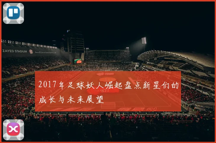 2017年足球妖人崛起盘点新星们的成长与未来展望